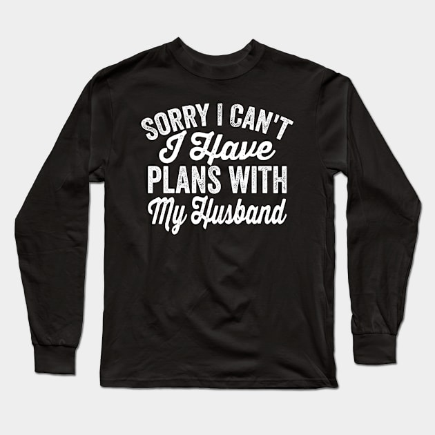 I Can't I Have Plans With My Husband Long Sleeve T-Shirt by BramCrye